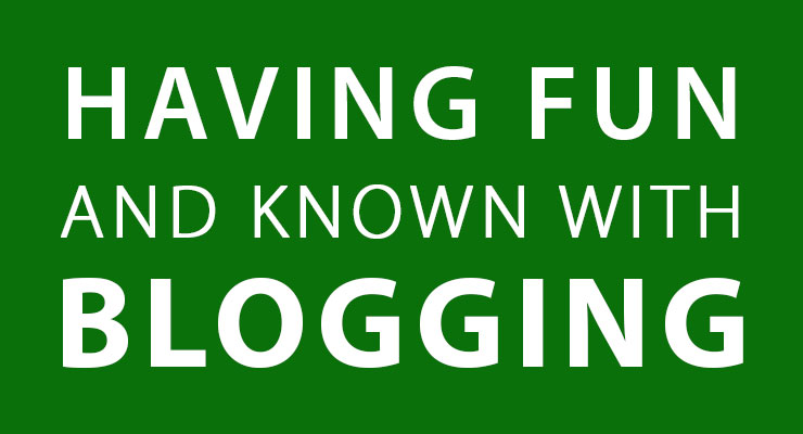 Having fun and known with blogging